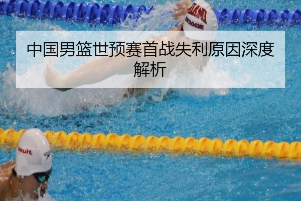 中国男篮世预赛首战失利原因深度解析